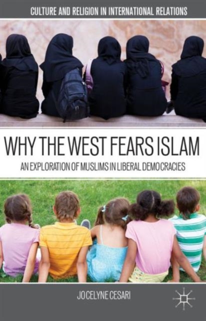 Why the West Fears Islam : An Exploration of Muslims in Liberal Democracies, Paperback / softback Book