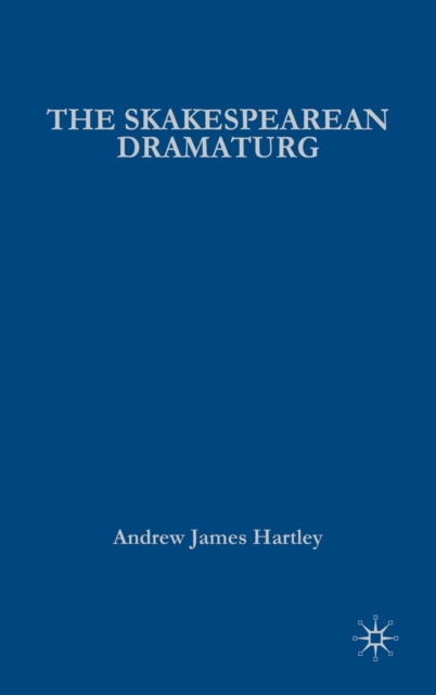 The Shakespearean Dramaturg : A Theoretical and Practical Guide, Hardback Book