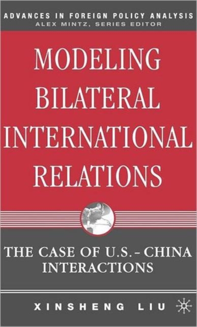 Modeling Bilateral International Relations : The Case of U.S.-China Interactions, Hardback Book