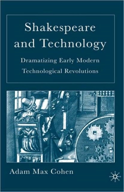 Shakespeare and Technology : Dramatizing Early Modern Technological Revolutions, Hardback Book