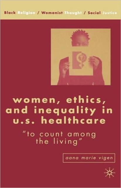 Women, Ethics, and Inequality in U.S. Healthcare : "To Count among the Living", Hardback Book
