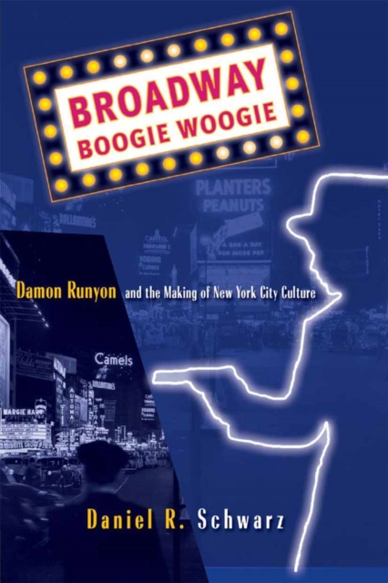 Broadway Boogie Woogie : Damon Runyon and the Making of New York City Culture, PDF eBook