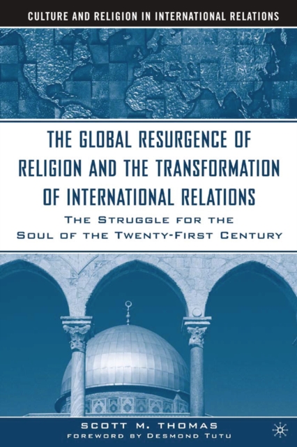 The Global Resurgence of Religion and the Transformation of International Relations : The Struggle for the Soul of the Twenty-First Century, PDF eBook