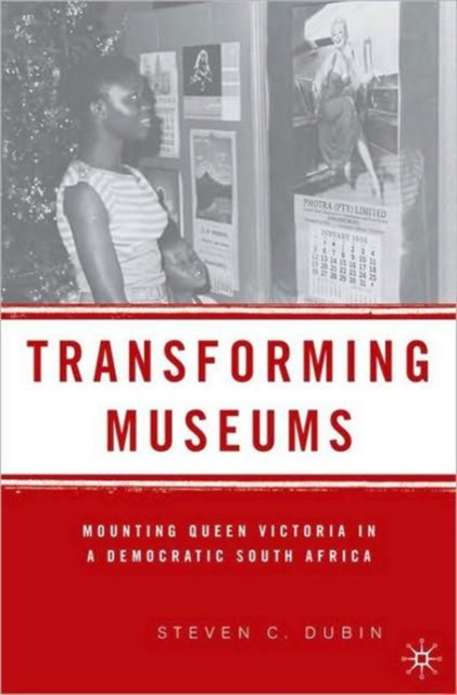 Transforming Museums : Mounting Queen Victoria in a Democratic South Africa, Hardback Book
