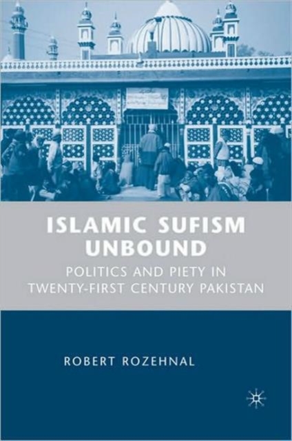 Islamic Sufism Unbound : Politics and Piety in Twenty-First Century Pakistan, Hardback Book