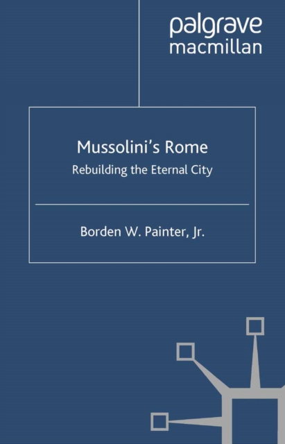 Mussolinis Rome : Rebuilding the Eternal City, PDF eBook