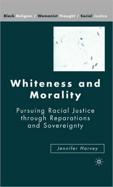 Whiteness and Morality : Pursuing Racial Justice Through Reparations and Sovereignty, Hardback Book