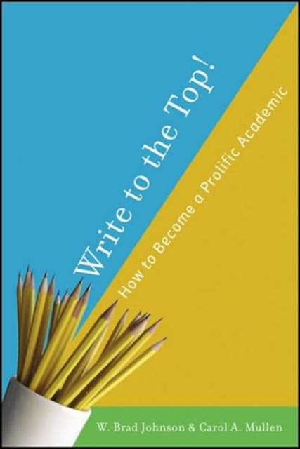 Write to the Top! : How to Become a Prolific Academic, Paperback / softback Book