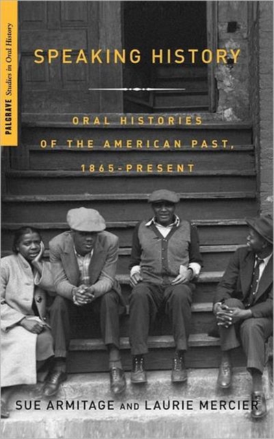 Speaking History : Oral Histories of the American Past, 1865-Present, Hardback Book