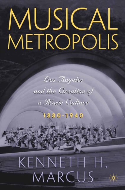 Musical Metropolis : Los Angeles and the Creation of a Music Culture, 1880-1940, PDF eBook