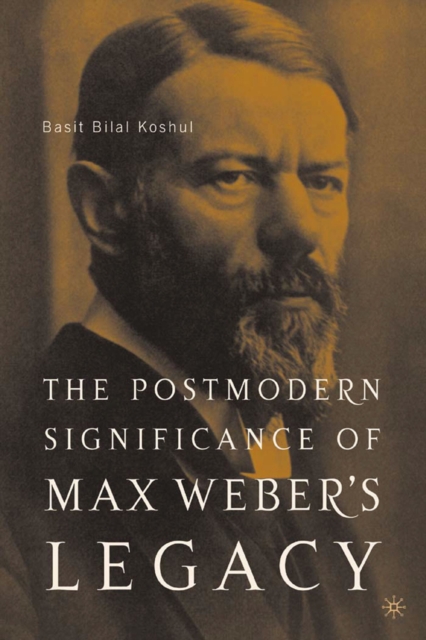 The Postmodern Significance of Max Weber's Legacy: Disenchanting Disenchantment, PDF eBook