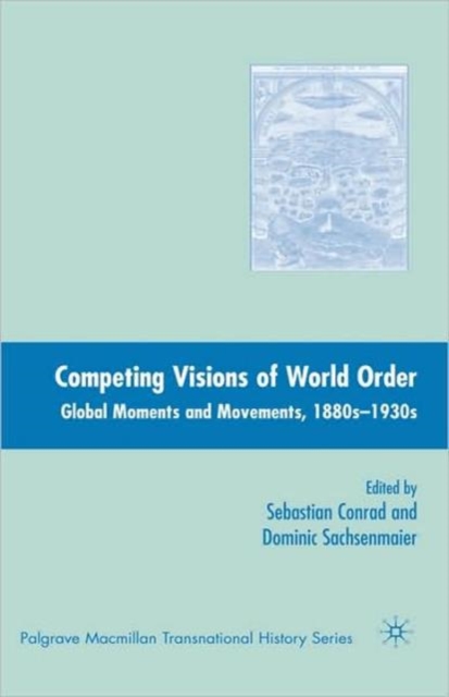 Competing Visions of World Order : Global Moments and Movements, 1880s-1930s, Hardback Book