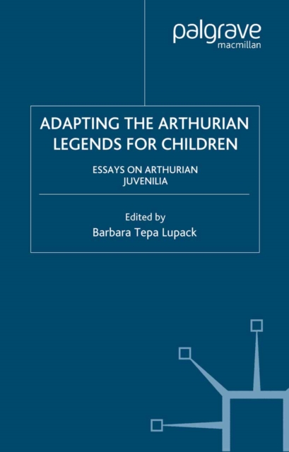 Adapting the Arthurian Legends for Children : Essays on Arthurian Juvenilia, PDF eBook