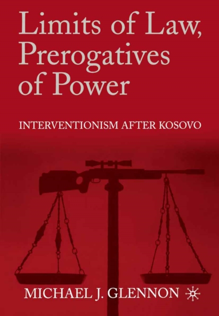 Limits of Law, Prerogatives of Power : Interventionism after Kosovo, PDF eBook