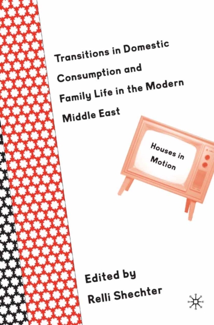 Transitions in Domestic Consumption and Family Life in the Modern Middle East: Houses in Motion, PDF eBook