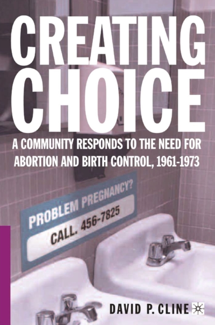 Creating Choice : A Community Responds to the Need for Abortion and Birth Control, 1961-1973, PDF eBook