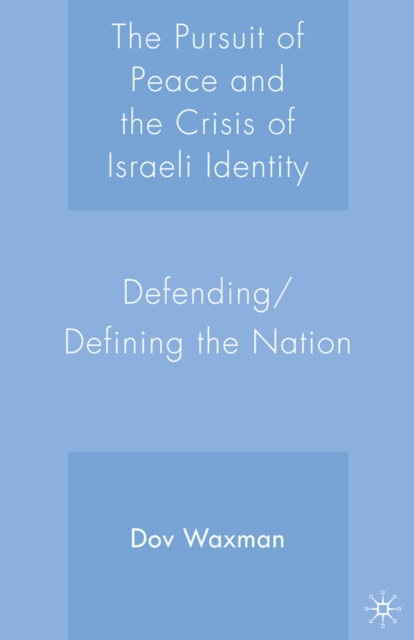 The Pursuit of Peace and the Crisis of Israeli Identity : Defending/Defining the Nation, PDF eBook