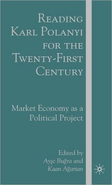 Reading Karl Polanyi for the Twenty-First Century : Market Economy as a Political Project, Hardback Book