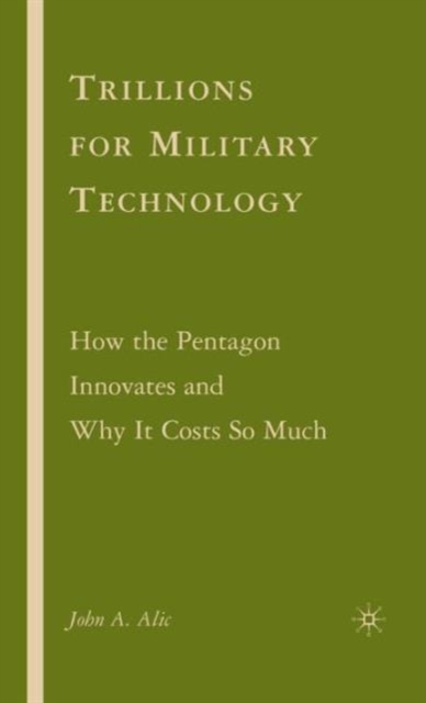 Trillions for Military Technology : How the Pentagon Innovates and Why It Costs So Much, Hardback Book