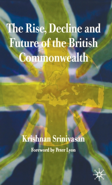 The Rise, Decline and Future of the British Commonwealth, Hardback Book