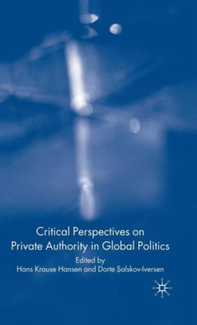 Critical Perspectives on Private Authority in Global Politics, Hardback Book