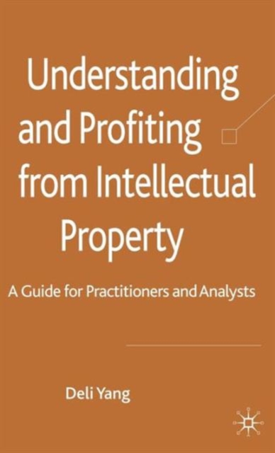 Understanding and Profiting from Intellectual Property : A guide for Practitioners and Analysts, Hardback Book