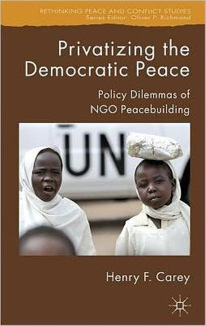 Privatizing the Democratic Peace : Policy Dilemmas of NGO Peacebuilding, Hardback Book