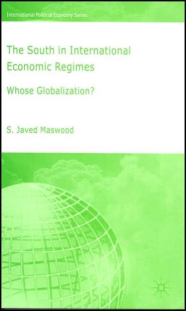 The South in International Economic Regimes : Whose Globalization?, Hardback Book