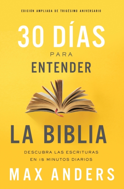 30 dias para entender la Biblia, Edicion ampliada de trigesimo aniversario : Descubra las Escrituras en 15 minutos diarios, Paperback / softback Book