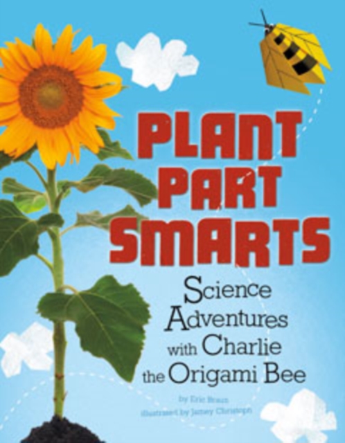 Plant Parts Smarts: Science Adventures with Charlie the Origami Bee (Origami Science Adventures), Paperback / softback Book