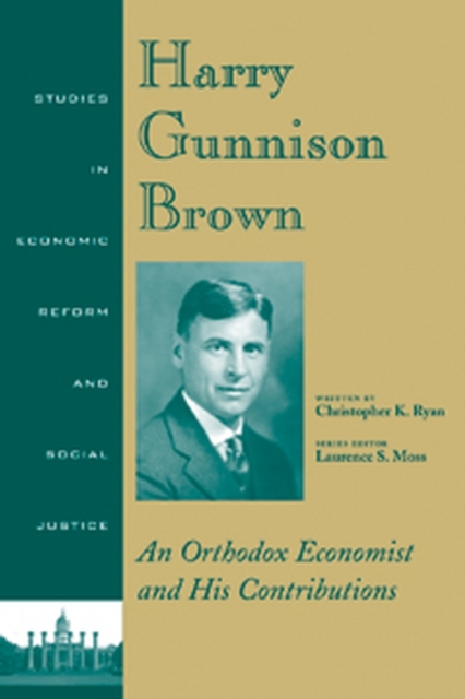 Harry Gunnison Brown : An Orthodox Economist and His Contributions, Paperback / softback Book