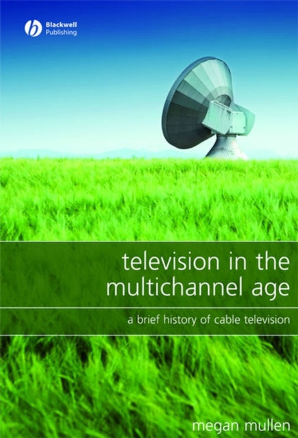 Television in the Multichannel Age : A Brief History of Cable Television, Hardback Book