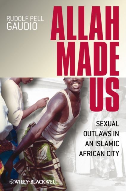 Allah Made Us : Sexual Outlaws in an Islamic African City, Hardback Book