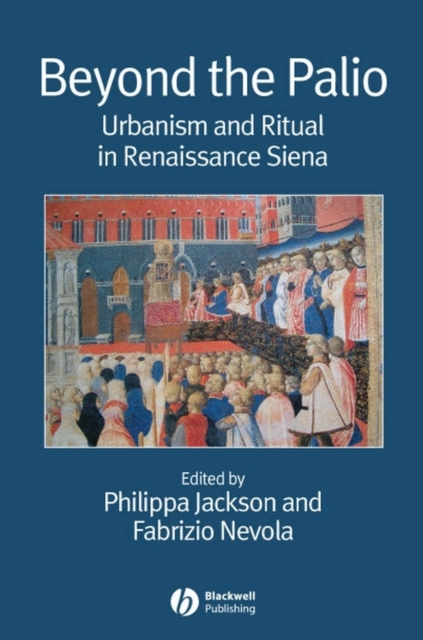 Beyond the Palio : Urbanism and Ritual in Renaissance Siena, Paperback / softback Book
