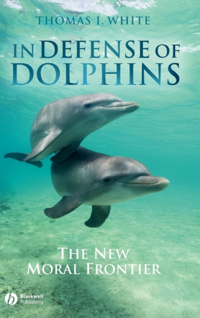 In Defense of Dolphins : The New Moral Frontier, Hardback Book