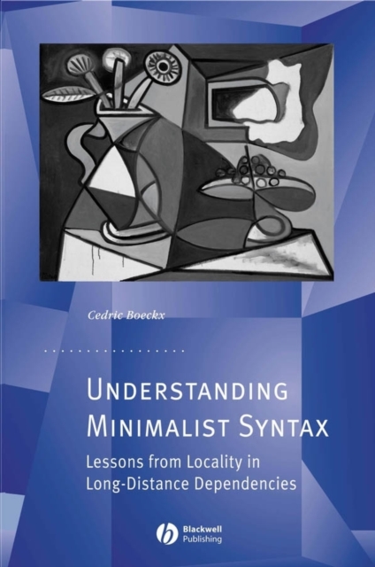 Understanding Minimalist Syntax : Lessons from Locality in Long-Distance Dependencies, Hardback Book