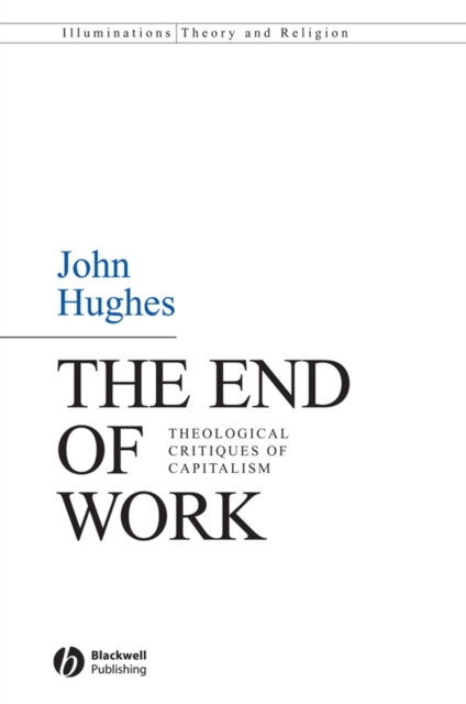 The End of Work : Theological Critiques of Capitalism, Paperback / softback Book
