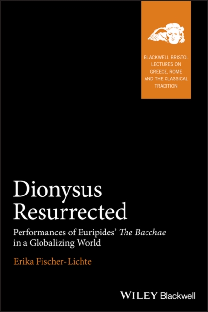 Dionysus Resurrected : Performances of Euripides' The Bacchae in a Globalizing World, Hardback Book