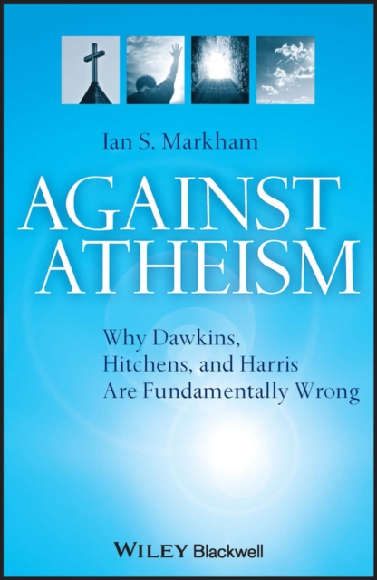 Against Atheism : Why Dawkins, Hitchens, and Harris Are Fundamentally Wrong, Paperback / softback Book