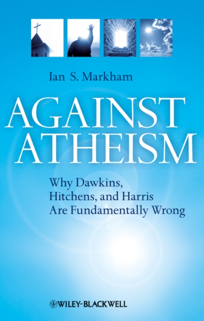 Against Atheism : Why Dawkins, Hitchens, and Harris Are Fundamentally Wrong, Hardback Book