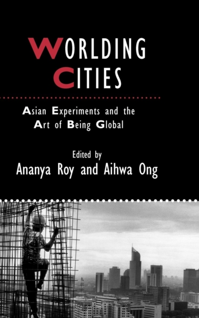 Worlding Cities : Asian Experiments and the Art of Being Global, Hardback Book