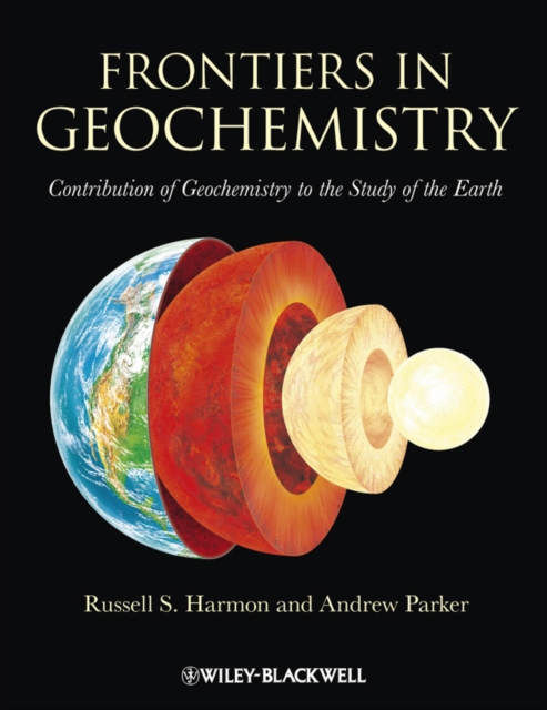 Frontiers in Geochemistry : Contribution of Geochemistry to the Study of the Earth, Hardback Book