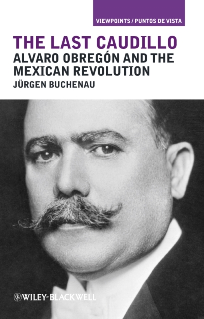 The Last Caudillo : Alvaro Obregon and the Mexican Revolution, Hardback Book