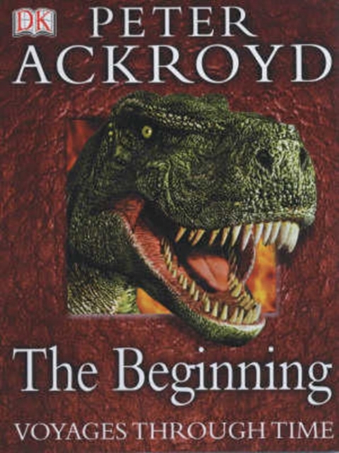 Peter Ackroyd Voyages Through Time:  The Beginning, Hardback Book