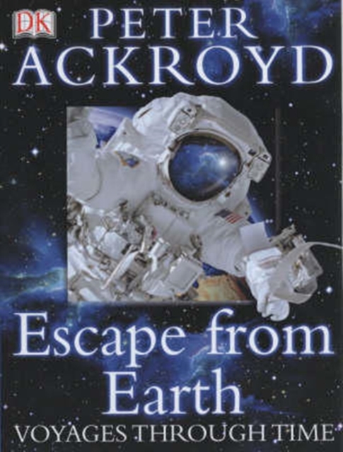 Peter Ackroyd Voyages Through Time:  Escape From Earth, Hardback Book