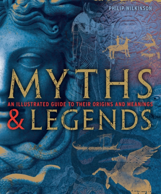 Myths and Legends : An Illustrated Guide to Their Origins and Meanings, Hardback Book