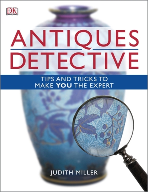 Antiques Detective : Tips and tricks to make you the expert, Paperback / softback Book