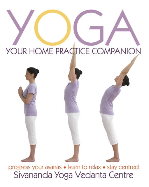 Yoga Your Home Practice Companion : A Complete Practice and Lifestyle Guide: Yoga Programmes, Meditation Exercises, and Nourishing Recipes, Hardback Book