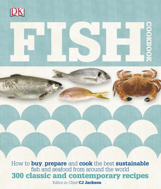 Fish Cookbook : How to Buy, Prepare and Cook the Best Sustainable Fish and Seafood from Around the World, Hardback Book