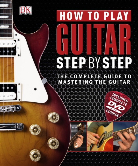 How to Play Guitar Step by Step : The Complete Guide to Mastering the Guitar, Hardback Book